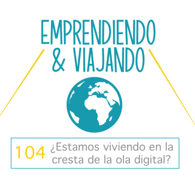 104. ¿Estamos viviendo en la cresta de la ola digital?