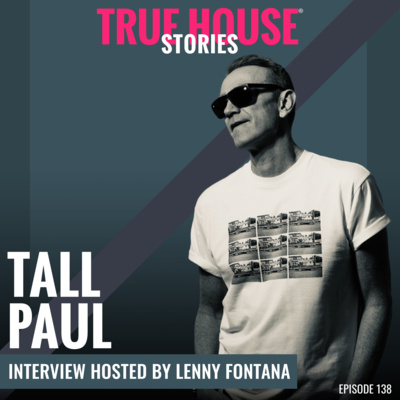 Tall Paul interview podcast hosted by Lenny Fontana # 138 - True House Stories®