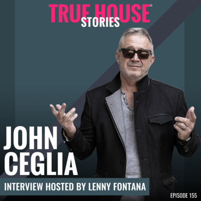 John Ceglia interview podcast hosted by Lenny Fontana # 155 True House Stories®