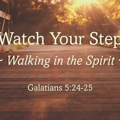 Watch Your Step – Walking in the Spirit