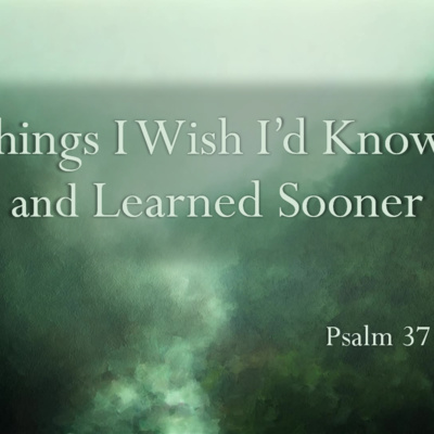 Things I Wish I'd Known and Learned Sooner