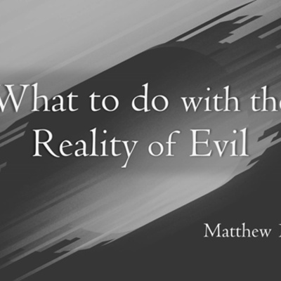What to Do with the Reality of Evil
