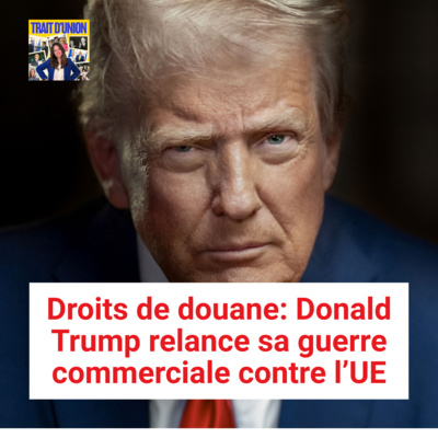 Droits de douane: Donald Trump relance la guerre commerciale contre l'Union européenne