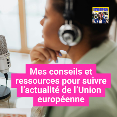 Mes conseils et ressources pour suivre l’actualité de l’Union européenne