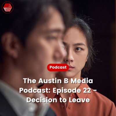 The Austin B Media Podcast: Episode #22 - Decision to Leave