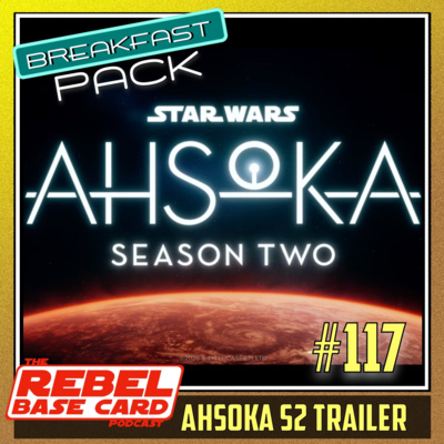 Breakfast Pack #117: Ahsoka Season 2 Trailer