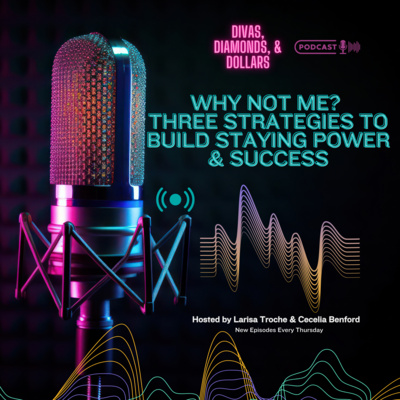 Ep. 222 Why Not Me? Three Strategies to Build Staying Power & Success