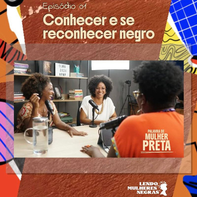 Palavra de Mulher Preta | EP. 01 — CONHECER E SE RECONHECE NEGRO 