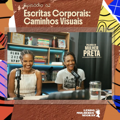 Palavra de Mulher Preta | EP. 02 — Escritas Corporais: Caminhos Visuais