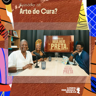 Palavra de Mulher Preta | EP. 03 — Arte de Cura?