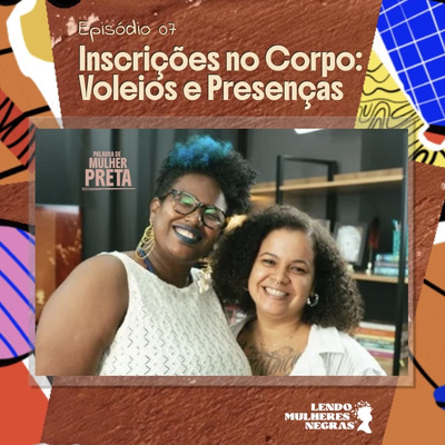 Palavra de Mulher Preta | EP. 07 — Inscrições no Corpo: Voleios e Presenças