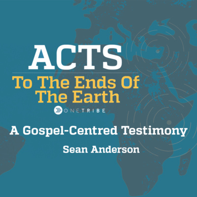 A Gospel-Centred Testimony - Acts - Sean Anderson