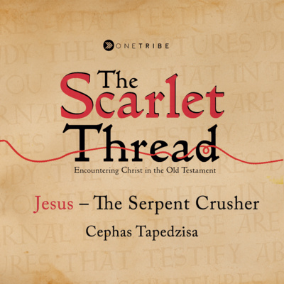Jesus – The Serpent Crusher - The Scarlet Thread Part 1 - Cephas T.