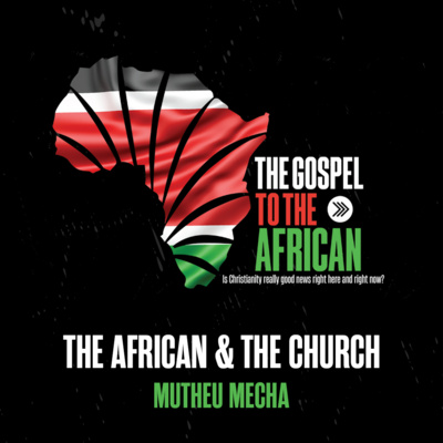 The African and the Church - The Gospel to the African Part 3 - Mutheu Mecha