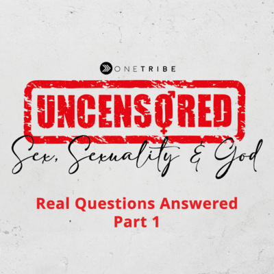 Sex, Shame & Scripture - Real Questions Answered Part 1 - Uncensored