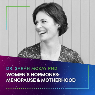 Dr. Sarah McKay - FEMALE HORMONES: MENOPAUSE & MOTHERHOOD