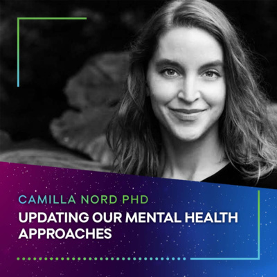 UPDATING OUR MENTAL HEALTH APPROACHES - Camilla Nord PHD #61
