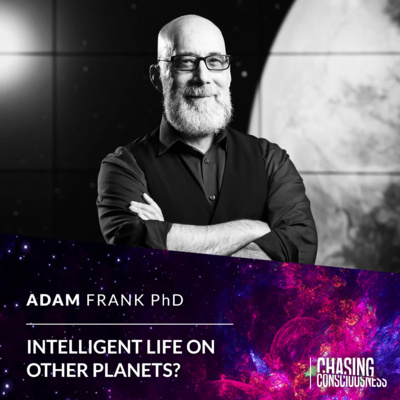 INTELLIGENT LIFE ON OTHER PLANETS, WHAT ARE THE CHANCES? - Adam Frank PhD #74
