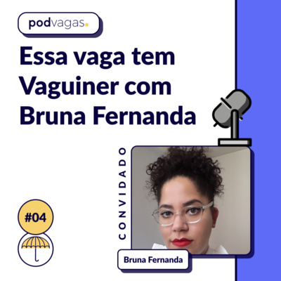 #004 - Essa Vaga tem Vaguiner com Bruna Fernanda