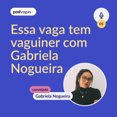 #005: Essa vaga tem Vaguiner com Gabriela Nogueira