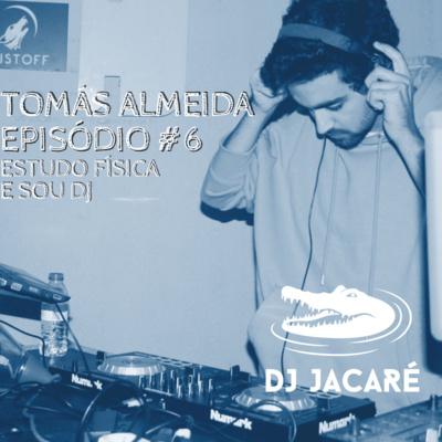 Episódio 6 - Tomás Almeida: Estudo Física e...Sou DJ
