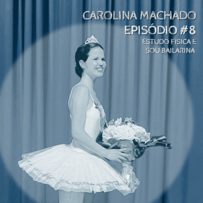 Episódio 8 - Carolina Machado: Estudo Física e...Sou Bailarina