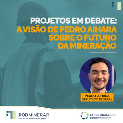 EXPOSIBRAM 2024 - Projetos em Debate: A Visão de Pedro Aihara sobre o Futuro da Mineração