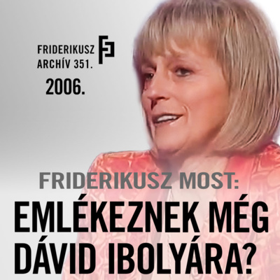 FRIDERIKUSZ MOST: Emlékeznek még Dávid Ibolyára?, 2006. /// Friderikusz Archív 351.