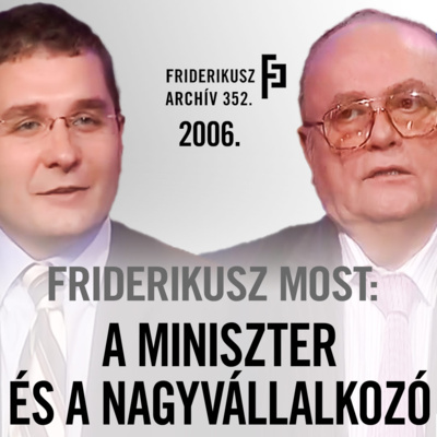 FRIDERIKUSZ MOST: A miniszter és a nagyvállalkozó, 2006. /// Friderikusz Archív 352.