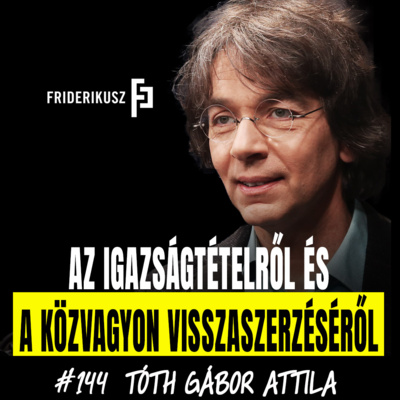 AZ IGAZSÁGTÉTELRŐL ÉS A KÖZVAGYON VISSZASZERZÉSÉRŐL Tóth Gábor Attila alkotmányjogásszal / F.P. 144.