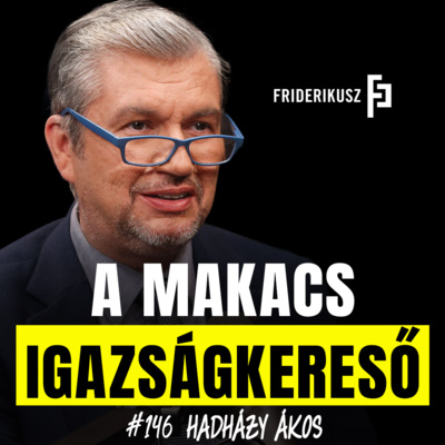 A MAKACS IGAZSÁGKERESŐ - Hadházy Ákos ex-országgyűlési képviselő /// Friderikusz Podcast 146.