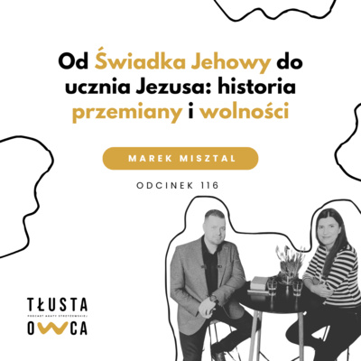 Od Świadka Jehowy do ucznia Jezusa: historia przemiany i wolności [Tłusta Owca #116]