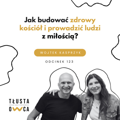 Jak budować zdrowy kościół i prowadzić ludzi z miłością? [Tłusta Owca #123]
