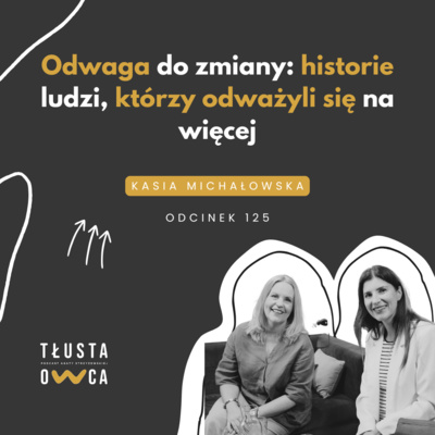 Odwaga do zmiany: Historie ludzi, którzy odważyli się na więcej [Tłusta Owca #125]