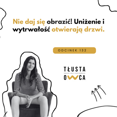 Nie daj się obrazić! Uniżenie i wytrwałość otwierają drzwi [Tłusta Owca #132]