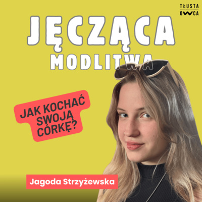 Jęcząca modlitwa. Jak kochać swoją córkę? [Tłusta Owca #147]