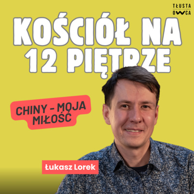 Kościół w Chinach - miłość, cuda i inwigilacja. [Tłusta Owca #153]