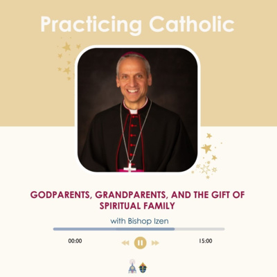 Godparents, grandparents, and the gift of spiritual family (with Bishop Izen)