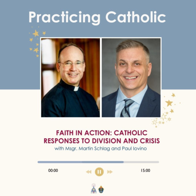 Faith in action: Catholic responses to division and crisis (with Msgr. Martin Schlag and Paul Iovino)