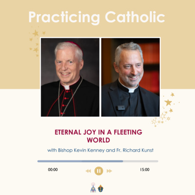 Eternal joy in a fleeting world (with Bishop Kevin Kenney and Fr. Richard Kunst)