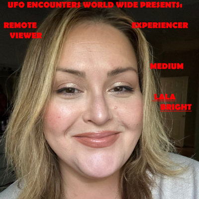 Ep.#91 Special Guest Life Long Experiencer, Remote Viewer & Medium LaLa Bright to Talk about her Experiences and Her work in Remote Viewing!