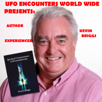 Ep.#97 Special Guest Author & Experiencer Kevin Briggs to Share His Contact Experience with NHI & His Experience dealing with Consciousness! 