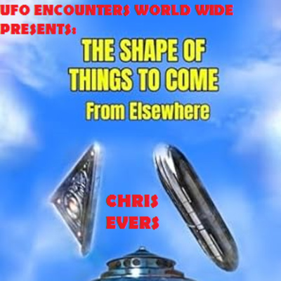 Ep.#118 Special Guest Researcher, Experiencer & Author Chris Evers to Discuss his Book "The Shape of Things to Come from Elsewhere"!