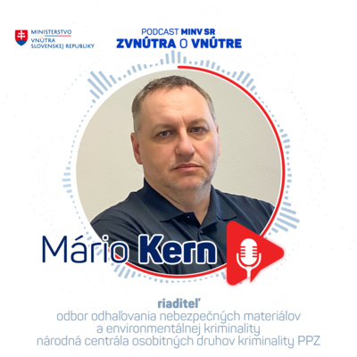 Mário KERN - riaditeľ odboru odhaľovania nebezpečných materiálov a environmentálnej kriminality Národnej centrály osobitných druhov kriminality PPZ. 