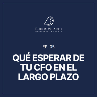 Ep 5: Qué esperar de tu CFO en el largo plazo