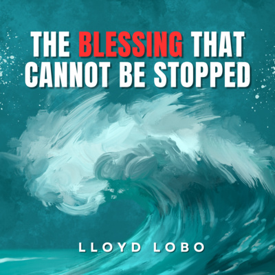 The Blessing That Cannot Be Stopped - Lloyd Lobo