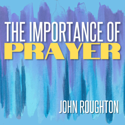The Importance of Prayer - John Roughton