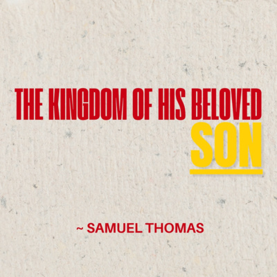 The Kingdom of His Beloved Son - Samuel Thomas