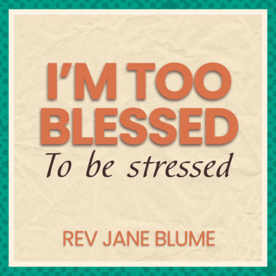 I'm too blessed to be stressed - Rev Jane Blume