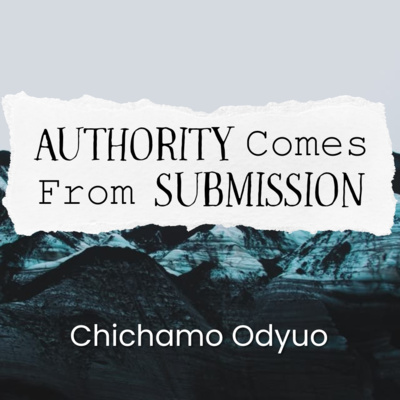 Authority Comes From Submission - Chichamo Odyuo
